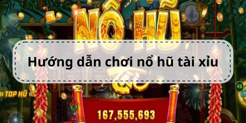 Hướng dẫn cách chơi game nổ hũ tài xỉu cơ bản